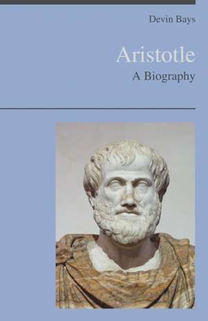 Aristotle - A Biography de Devin Bays