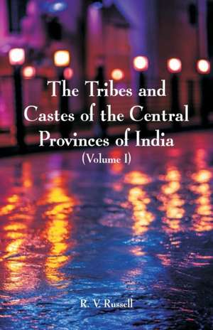 The Tribes and Castes of the Central Provinces of India de R. V. Russell