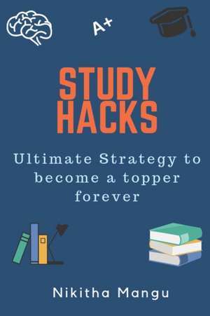 Study Hacks: Ultimate strategy to become a topper forever de Nikitha Mangu