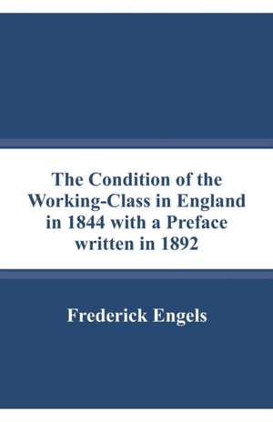 The Condition of the Working-Class in England in 1844 with a Preface written in 1892 de Frederick Engels