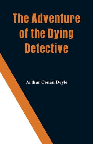 The Adventure of the Dying Detective de Arthur Conan Doyle