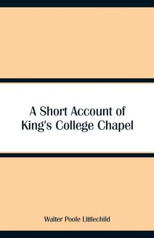 A Short Account of King's College Chapel de Walter Poole Littlechild