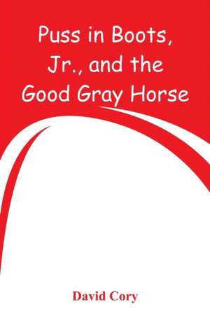 Puss in Boots, Jr., and the Good Gray Horse de David Cory