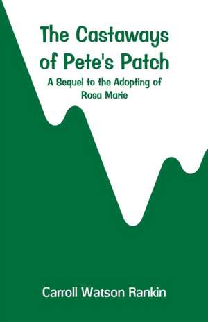 The Castaways of Pete's Patch de Carroll Watson Rankin