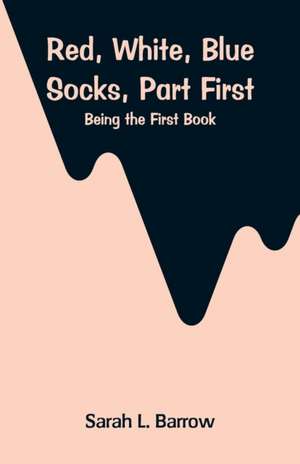 Red, White, Blue Socks, Part First de Sarah L. Barrow