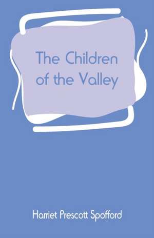 The Children of the Valley de Harriet Prescott Spofford