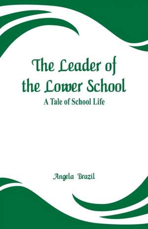 The Leader of the Lower School de Angela Brazil