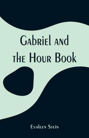 Gabriel and the Hour Book de Evaleen Stein