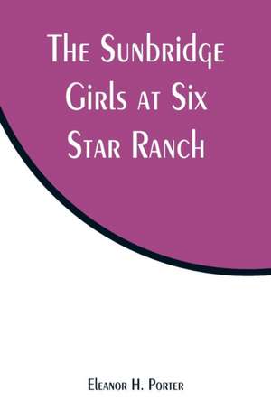 The Sunbridge Girls at Six Star Ranch de Eleanor H. Porter