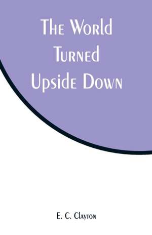 The World Turned Upside Down de E. C. Clayton