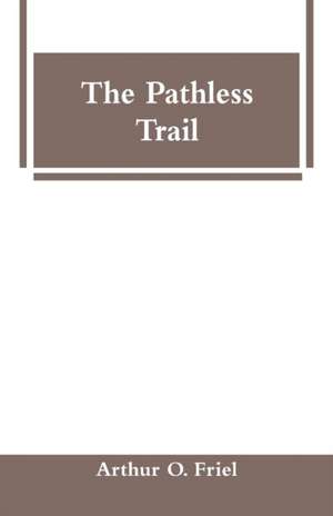 The Pathless Trail de Arthur O. Friel