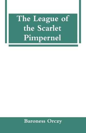 The League of the Scarlet Pimpernel de Baroness Orczy