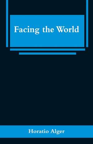 Facing the World de Horatio Alger