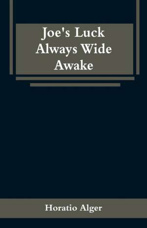 Joe's Luck Always Wide Awake de Horatio Alger