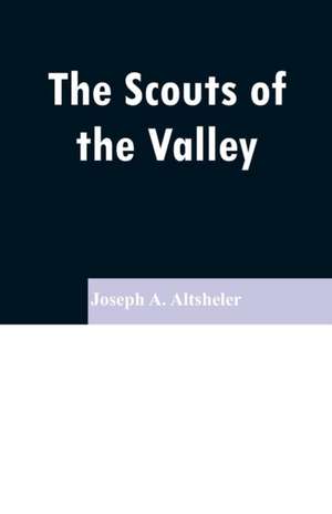 The Scouts of the Valley de Joseph A. Altsheler