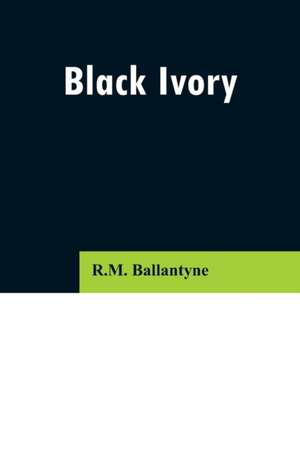 Black Ivory de R. M. Ballantyne