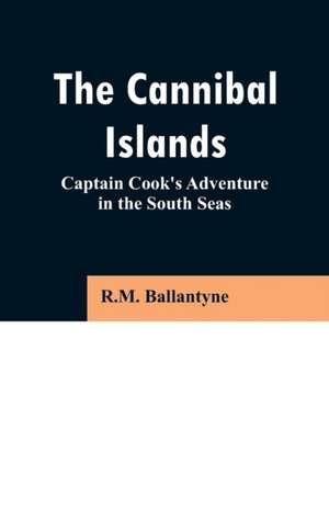 The Cannibal Islands de R. M. Ballantyne