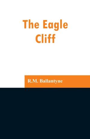 The Eagle Cliff de R. M. Ballantyne