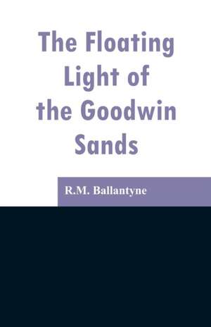 The Floating Light of the Goodwin Sands de R. M. Ballantyne