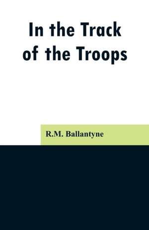 In the Track of the Troops de R. M. Ballantyne