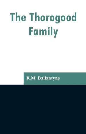 The Thorogood Family de R. M. Ballantyne