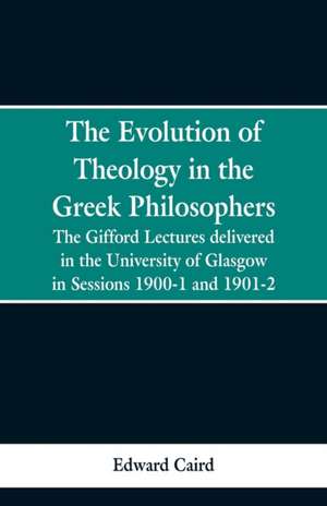 The Evolution of Theology in the Greek Philosophers de Edward Caird