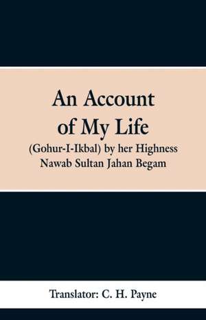 An Account of My Life (Gohur-I-Ikbal) by her Highness Nawab Sultan Jahan Begam