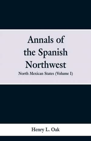 Annals of the Spanish Northwest de Henry L. Oak