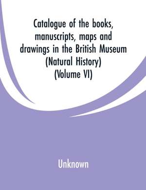 Catalogue of the books, manuscripts, maps and drawings in the British Museum de Unknown