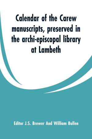 Calendar of the Carew manuscripts, preserved in the archi-episcopal library at Lambeth de J. S. Brewer