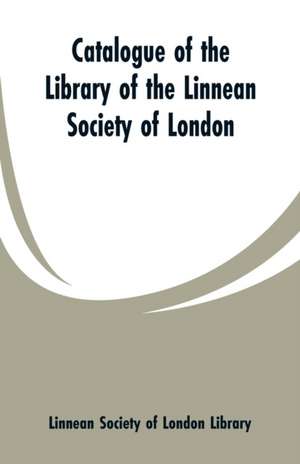 Catalogue of the Library of the Linnean Society of London de Linnean Society of London Library