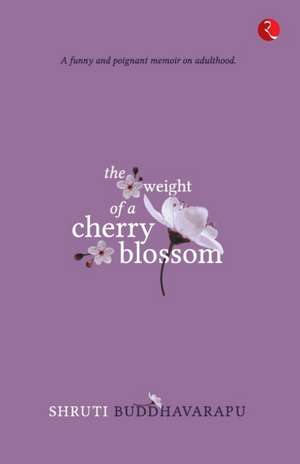 THE WEIGHT OF A CHERRY BLOSSOM de Shruti Buddhavarapu