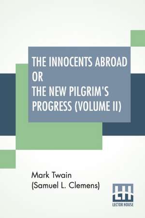 The Innocents Abroad Or The New Pilgrim's Progress (Volume II) de Mark Twain (Samuel Langhorne Clemens)