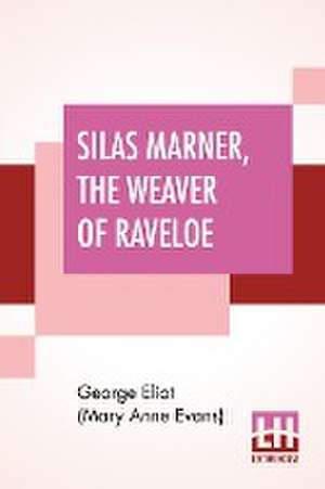 Silas Marner, The Weaver Of Raveloe de George Eliot (Mary Anne Evans)