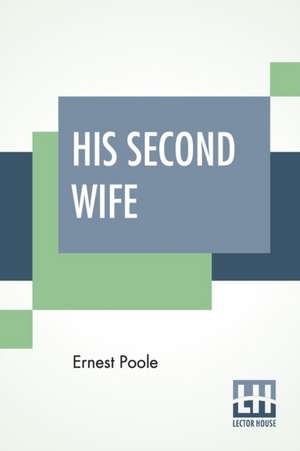 His Second Wife de Ernest Poole