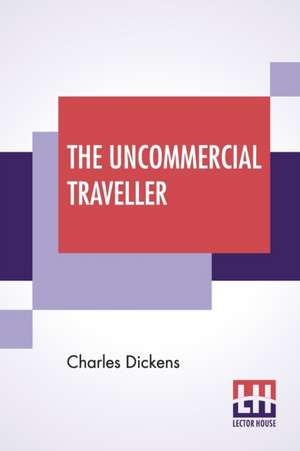 The Uncommercial Traveller de Charles Dickens