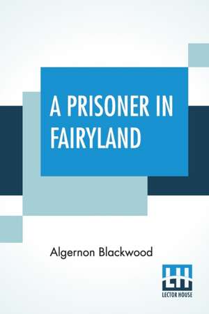 A Prisoner In Fairyland de Algernon Blackwood