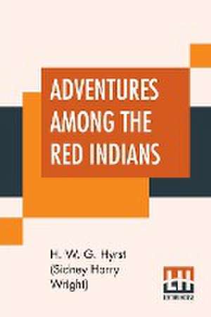 Adventures Among The Red Indians de H. W. G. Hyrst (Sidney Harry Wright)