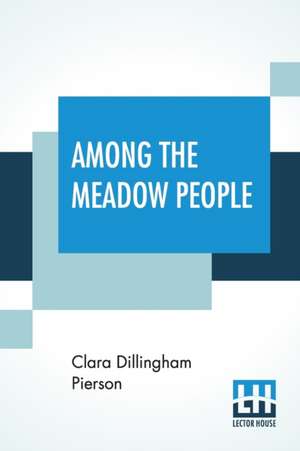 Among The Meadow People de Clara Dillingham Pierson