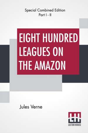 Eight Hundred Leagues On The Amazon (Complete) de Jules Verne