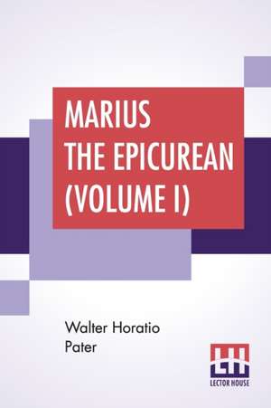 Marius The Epicurean (Volume I) de Walter Horatio Pater