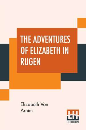 The Adventures Of Elizabeth In Rugen de Elizabeth von Arnim