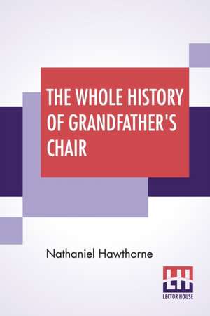 The Whole History Of Grandfather's Chair de Nathaniel Hawthorne