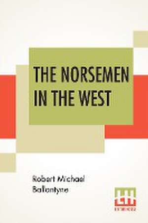 The Norsemen In The West; Or America Before Columbus. de Robert Michael Ballantyne