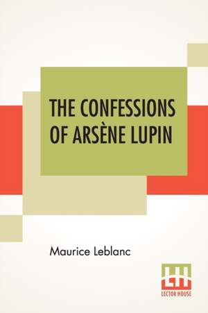 The Confessions Of Arsène Lupin de Maurice Leblanc