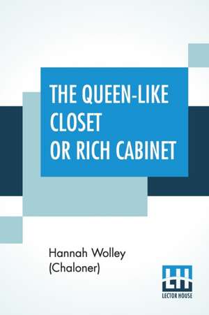 The Queen-Like Closet Or Rich Cabinet de Hannah Wolley (Chaloner)