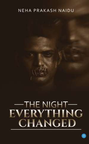 The Night Everything changed de Neha Prakash Naidu