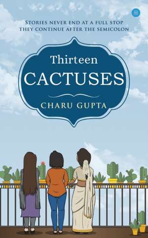 Thirteen Cactuses de Charu Gupta