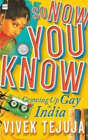 So Now You Know: A Memoir of Growing Up Gay in India de Vivek Tejuja