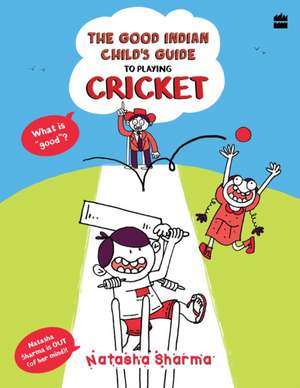 The Good Indian Child's Guide: To Playing Cricket de Natasha Sharma